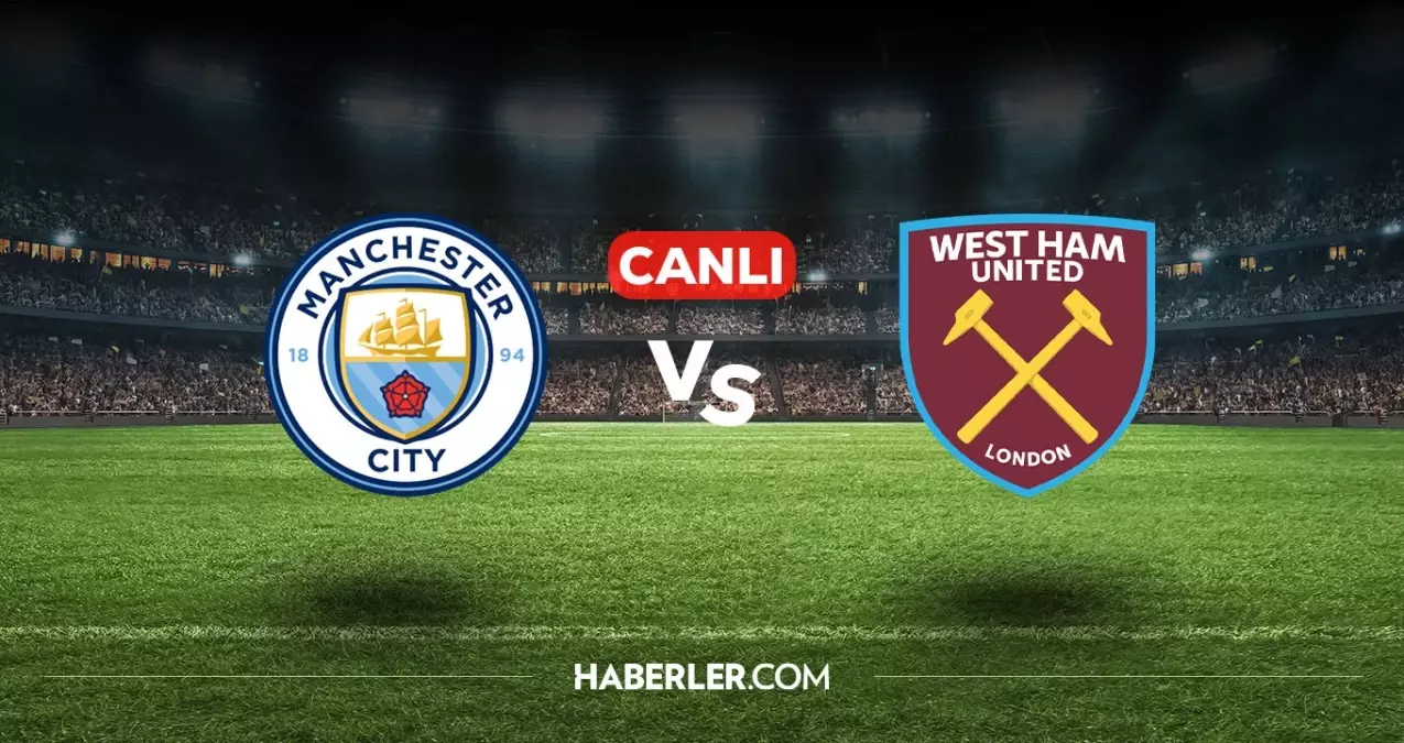 Manchester City - West Ham Maçı Canlı İzle ve Yayın Bilgileri