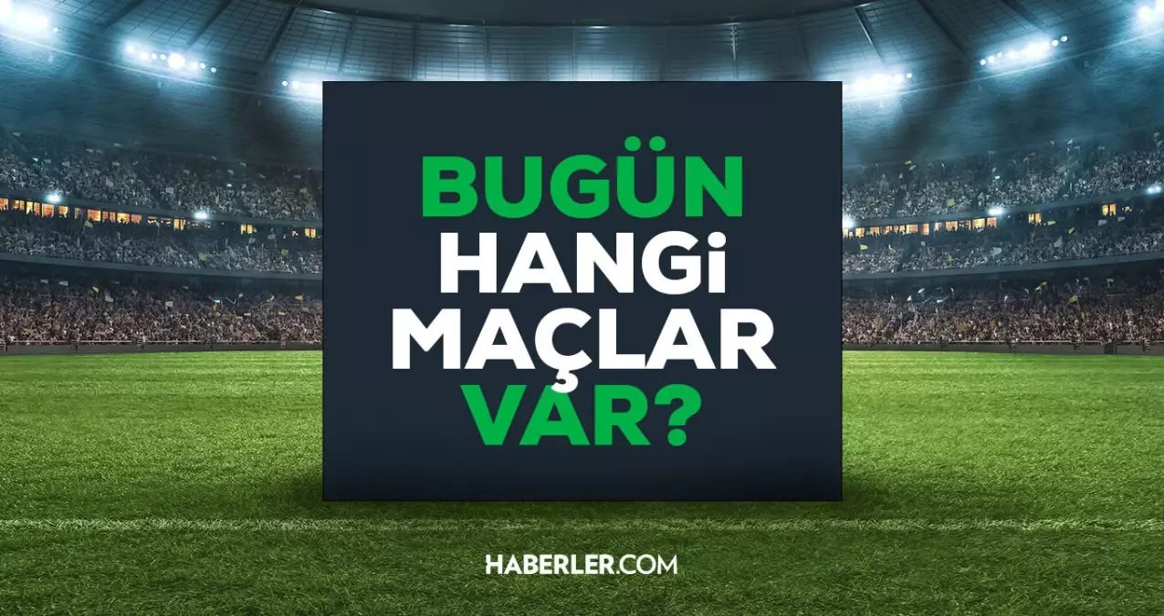 Bugün Hangi Maçlar Var? 7 Ocak Maç Programı ve Yayın Bilgileri